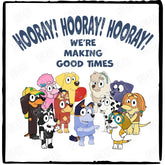 Bluey Hooray! Hooray! Hooray! We're Making Good Times Design