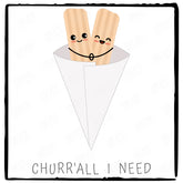 Churr'all I Need Cute Churros Design