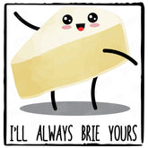 I'll Always Brie Yours Design