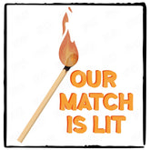 Our Match Is Lit Design