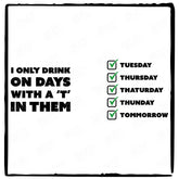 I Only Drink On Days With A 'T' In Them Funny Pattern Design