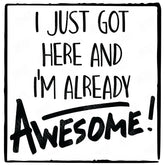 I Just Got Here And I'm Already AWESOME! Baby Pattern Design