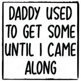 Daddy Used To Get Some Until I Came Along Funny Baby Pattern Design