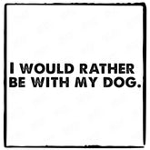 I Would Rather Be With My Dog Statement