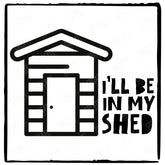 I'll Be In My Shed Design