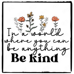 In A World Where You Can Be Anythign Be Kind Flowers Quote Affirmation Design