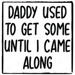 Daddy Used To Get Some Until I Came Along Funny Baby Pattern Design