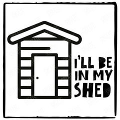 I'll Be In My Shed Design